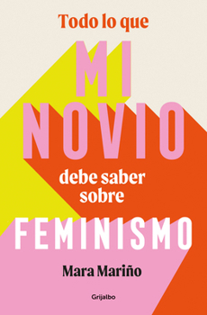 Paperback Todo Lo Que Mi Novio Debe Saber Sobre Feminismo / Everything My Boyfriend Should Know about Feminism [Spanish] Book