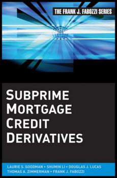 Subprime Mortgage Credit Derivatives (Frank J. Fabozzi Series)