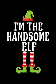 I'M THE HANDSOME ELF: Blank Lined Family Matching Christmas Diary | Best Christmas gift Notebook And Journal | 6x9 Inch 120 Pages White Paper
