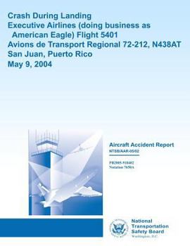 Aircraft Accident Report Crash During LandingExecutive Airlines (doing business as American Eagle) Flight 5401 Avions de Transport Regional 72-212, N438AT San Juan, Puerto Rico May 9, 2004