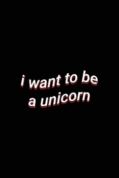 i want to be a unicorn: Wholesome Blank Lined Paper Notebook / Journal Gift to Unicorn Lovers