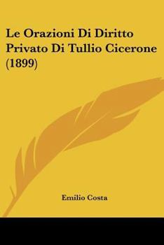 Paperback Le Orazioni Di Diritto Privato Di Tullio Cicerone (1899) [Italian] Book