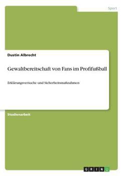 Paperback Gewaltbereitschaft von Fans im Profifußball: Erklärungsversuche und Sicherheitsmaßnahmen [German] Book