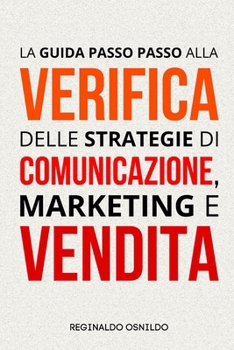 La guida passo passo alla verifica delle strategie di comunicazione, marketing e vendita (Italian Edition)