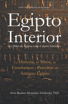 Egipto Interior: Los Mitos de Egipto como Camino Iniciático - La Historia, los Mitos, las Enseñanzas y Prácticas del Antiguo Egipto (Spanish Edition)