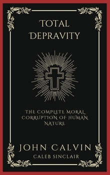 Hardcover Total Depravity: The Complete Moral Corruption of Human Nature (Grapevine Press) Book
