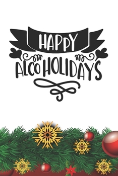 Happy Alcoholidays Notebook: Christmas Gifts - Blank Happy Alcoholidays Notebook / Journal Gift ( 6 x 9 - 110 blank pages )