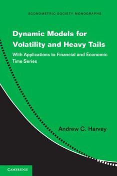 Dynamic Models for Volatility and Heavy Tails: With Applications to Financial and Economic Time Series - Book #52 of the Econometric Society Monographs