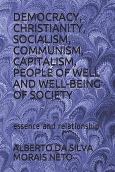 DEMOCRACY, CHRISTIANITY, SOCIALISM, COMMUNISM, CAPITALISM, PEOPLE OF WELL AND WELL-BEING OF SOCIETY: essence and relationship