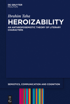 Hardcover Heroizability: An Anthroposemiotic Theory of Literary Characters Book