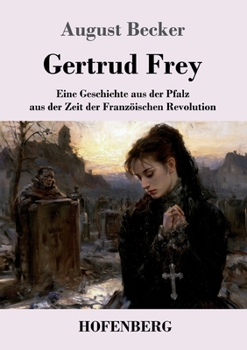 Gertrud Frey: Eine Geschichte aus der Pfalz aus der Zeit der Franzöischen Revolution (German Edition)