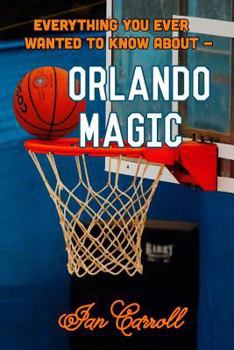 Paperback Everything You Ever Wanted to Know About Orlando Magic Book