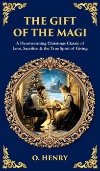 The Gift of the Magi: A Heartwarming Christmas Classic of Love, Sacrifice & the True Spirit of Giving (Deluxe Hardbound Edition)
