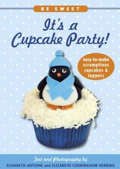 Paperback Be Sweet: It's a Cupcake Party!: Easy-To-Make Scrumptious Cupcakes & Party Toppers Book
