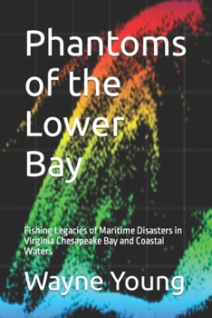 Paperback Phantoms of the Lower Bay: Fishing Legacies of Maritime Disasters in Virginia Chesapeake Bay and Coastal Waters Book