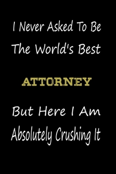 Paperback I Never Asked To Be The World's Best Attorney But Here I Am Absolutely Crushing It: coworker gift -birthday Journal Notebook/diary note 120 Blank Line Book