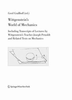 Wittgensteins World of Mechanics: Including Transcriptions of Lectures by Wittgensteins Teacher Joseph Petzoldt and Related Texts on Mechanics