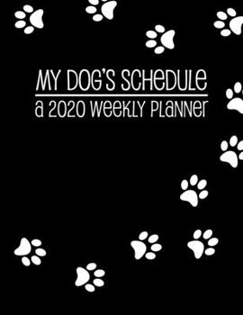 My Dog's Schedule A 2020 Weekly Planner: Agenda Calendar for Dog Lovers