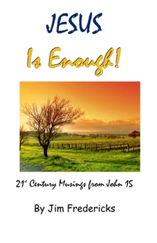 Paperback JESUS Is Enough!: 21st Century Musings from John 15 Book