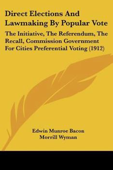 Direct Elections And Lawmaking By Popular Vote: The Initiative, The Referendum, The Recall, Commission Government For Cities Preferential Voting