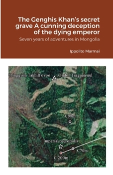 Paperback The Genghis Khan's secret grave A cunning deception of the dying emperor: Seven years of adventures in Mongolia Book