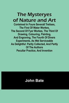 Paperback The Mysteryes of Nature and Art; Conteined in foure severall Tretises, The first of water workes, The second of Fyer workes, The third of Drawing, Col Book