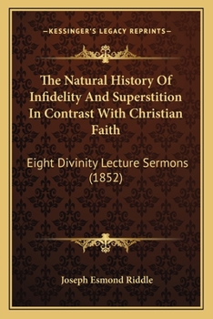 Paperback The Natural History Of Infidelity And Superstition In Contrast With Christian Faith: Eight Divinity Lecture Sermons (1852) Book