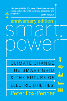 Paperback Smart Power: Climate Change, the Smart Grid, and the Future of Electric Utilities Book
