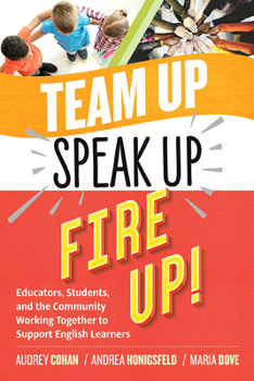 Paperback Team Up, Speak Up, Fire Up!: Educators, Students, and the Community Working Together to Support English Learners Book