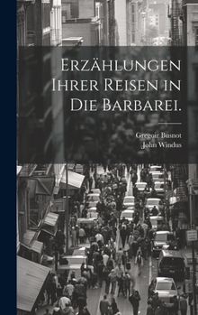 Hardcover Erzählungen ihrer Reisen in die Barbarei. [German] Book