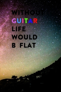 Without Guitar Life Would B Flat: Lined Notebook / Journal Gift, 200 Pages, 6x9, Galaxy Alone Cover, Matte Finish Inspirational Quotes Journal, Notebook, Diary, Composition Book