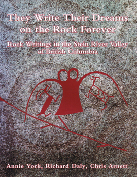 Hardcover They Write Their Dreams on the Rock Forever: Rock Writings in the Stein River Valley of British Columbia Book