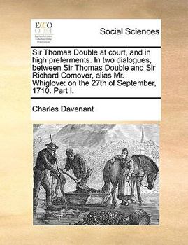 Paperback Sir Thomas Double at court, and in high preferments. In two dialogues, between Sir Thomas Double and Sir Richard Comover, alias Mr. Whiglove: on the 2 Book
