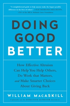 Paperback Doing Good Better: How Effective Altruism Can Help You Help Others, Do Work That Matters, and Make Smarter Choices about Giving Back Book
