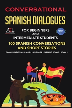 Paperback Conversational Spanish Dialogues for Beginners and Intermediate Students: 100 Spanish Conversations and Short Stories Conversational Spanish Language Book