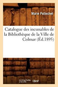 Paperback Catalogue Des Incunables de la Bibliothèque de la Ville de Colmar (Éd.1895) [French] Book