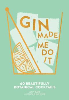 Gin Made Me Do It: 60 Beautifully Botanical Cocktails - Book  of the Made Me Do It