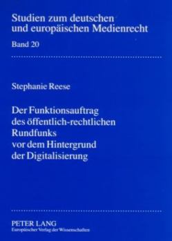 Der Funktionsauftrag des oeffentlich-rechtlichen Rundfunks vor dem Hintergrund der Digitalisierung: Zur Konkretisierung des Funktionsauftrages in § 11