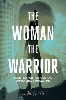 Paperback The Woman The Warrior: Equipped for Purpose and Empowered for Destiny Book