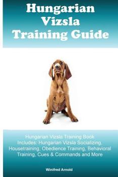 Paperback Hungarian Vizsla Hungarian Vizsla Training Book Includes: Hungarian Vizsla Socializing, Housetraining, Obedience Training, Behavioral Training, Cues & Book