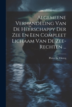Paperback Algemeene Verhandeling Van De Heerschappy Der Zee En Een Compleet Lichaam Van De Zee-rechten ... [Afrikaans] Book