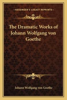 The Dramatic Works of Johann Wolfgang von Goethe