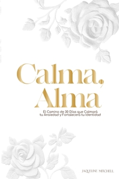 Calma, Alma: Un Viaje de 30 Días para Silenciar tu Ansiedad y Fortalecer tu Identidad Nombre del (Spanish Edition)