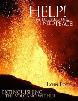Paperback Help! I'm Locked Up... And I Need Peace!: Extinguishing the Volcano Within Book