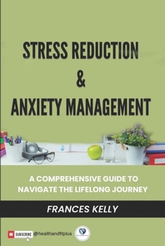 Paperback Stress Reduction & Anxiety Management: A Comprehensive Guide to Navigate the Lifelong Journey Book