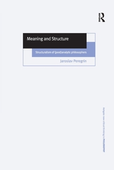 Meaning and Structure: Structuralism of (Post)Analytic Philosophers - Book  of the Ashgate New Critical Thinking in Philosophy