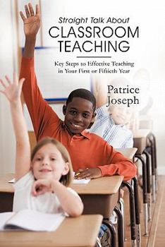 Paperback Straight Talk about Classroom Teaching: Key Steps to Effective Teaching in Your First or Fiftieth Year Book