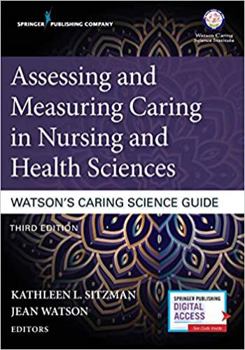 Assessing and Measuring Caring in Nursing and Health Sciences: Watson's Caring Science Guide, Third Edition