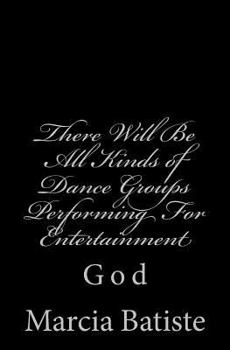 Paperback There Will Be All Kinds of Dance Groups Performing For Entertainment: God Book