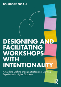 Paperback Designing and Facilitating Workshops with Intentionality: A Guide to Crafting Engaging Professional Learning Experiences in Higher Education Book